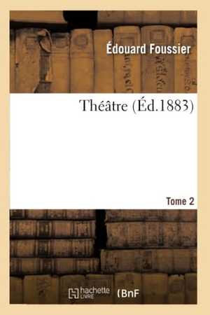 Foussier, Édouard. Théâtre Tome 2. Hachette Livre, 2018.