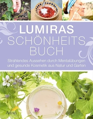 Lumira. Lumiras Schönheitsbuch - Strahlendes Aussehen durch Mentalübungen und gesunde Kosmetik aus Natur und Garten. Allinti Verlag GmbH, 2013.