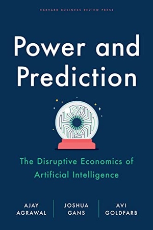 Agrawal, Ajay / Gans, Joshua et al. Power and Prediction - The Disruptive Economics of Artificial Intelligence. Ingram Publisher Services, 2022.