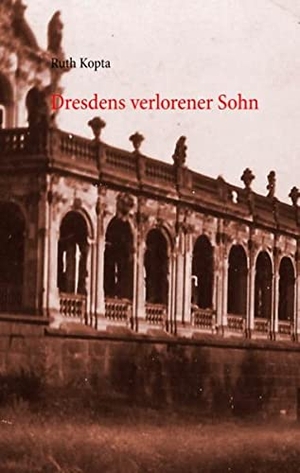 Kopta, Ruth. Dresdens verlorener Sohn - Historischer Roman. Books on Demand, 2014.