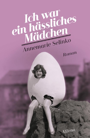 Selinko, Annemarie. Ich war ein hässliches Mädchen. Milena Verlag, 2019.