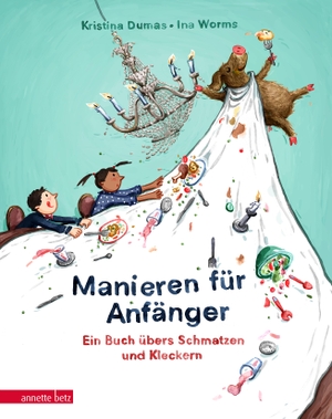 Dumas, Kristina. Manieren für Anfänger - Ein Buch übers Schmatzen und Kleckern. Betz, Annette, 2019.