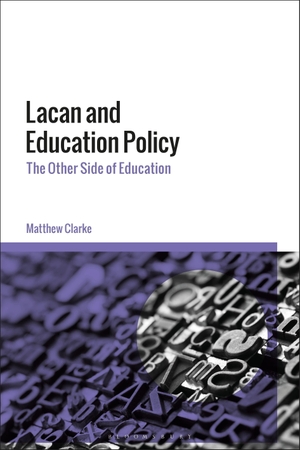 Clarke, Matthew. Lacan and Education Policy - The Other Side of Education. Bloomsbury Publishing PLC, 2019.