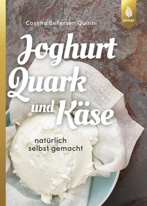 Bellersen Quirini, Cosima. Joghurt, Quark und Käse - Natürlich selbst gemacht. Ulmer Eugen Verlag, 2018.