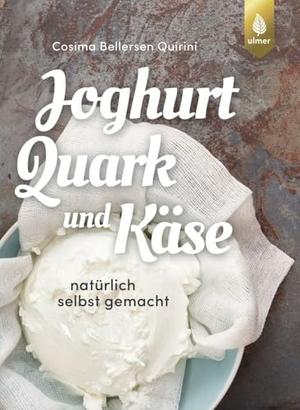 Bellersen Quirini, Cosima. Joghurt, Quark und Käse - Natürlich selbst gemacht. Ulmer Eugen Verlag, 2018.