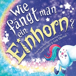 Wallace, Adam. Wie fängt man ein Einhorn - Bilderbuch ab 4 Jahren. Adrian Wimmelbuchverlag, 2022.