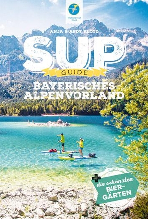 Klotz, Anja / Andy Klotz. SUP-Guide Bayerisches Alpenvorland - 15 SUP-Spots + die schönsten Biergärten südlich von München. Kettler, Thomas, 2022.
