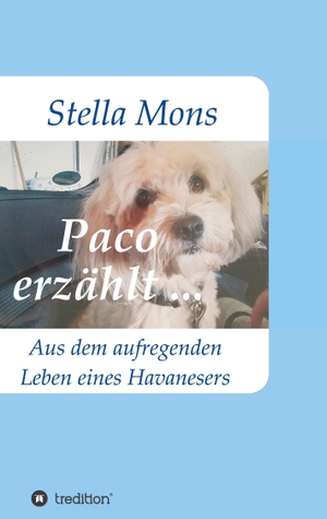 Mons, Stella. Paco erzählt ... - Aus dem aufregenden Leben eines Havanesers. tredition, 2017.