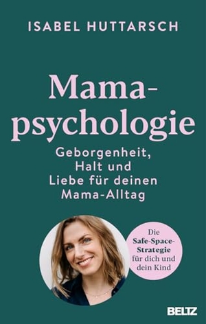 Huttarsch, Isabel. Mamapsychologie - Geborgenheit, Halt und Liebe für deinen Mama-Alltag. Die Safe-Space-Strategie für dich und dein Kind. Beltz Verlagsgruppe, 2025.