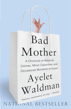 Waldman, Ayelet. Bad Mother - A Chronicle of Maternal Crimes, Minor Calamities, and Occasional Moments of Grace. Knopf Doubleday Publishing Group, 2010.