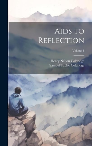 Coleridge, Samuel Taylor / Henry Nelson Coleridge. Aids to Reflection; Volume 1. Creative Media Partners, LLC, 2023.