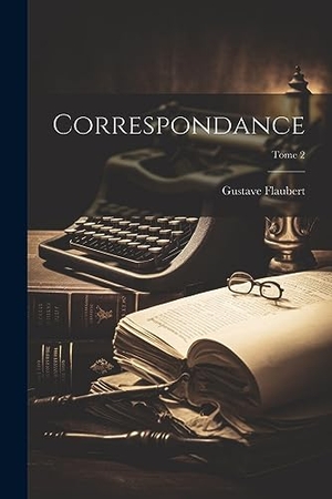 Flaubert, Gustave. Correspondance; Tome 2. Creative Media Partners, LLC, 2023.