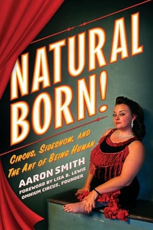 Smith, Aaron. Natural Born! Deluxe Color Edition - Circus, Sideshow and the Art of Being Human. Outside Talker Press, 2025.