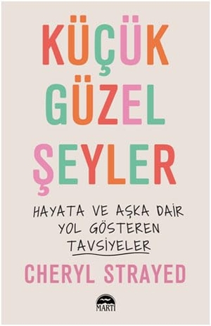 Strayed, Cheryl. Kücük Güzel Seyler. Marti Yayinlari, 2023.