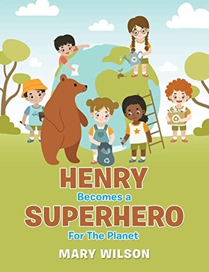 Wilson, Mary. Henry Becomes a Superhero for the Planet. Author Solutions Inc, 2022.