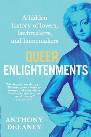 Delaney, Anthony. Queer Enlightenments - A Hidden History of Lovers, Lawbreakers, and Homemakers. Grove Atlantic, 2025.