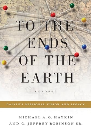 Haykin, Michael A G / Jeff Robinson Sr. To the Ends of the Earth - Calvin's Missional Vision and Legacy. Crossway, 2014.