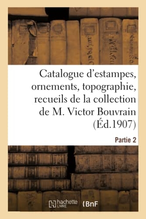 Delteil, Loÿs. Catalogue d'estampes anciennes et modernes, ornements, topographie, recueils divers - de la collection de M. Victor Bouvrain. Partie 2. Hachette Livre, 2021.