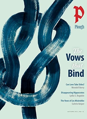 Berry, Wendell / Dugdale, Lydia S et al. Plough Quarterly No. 33 - The Vows That Bind. Plough Publishing House, 2022.