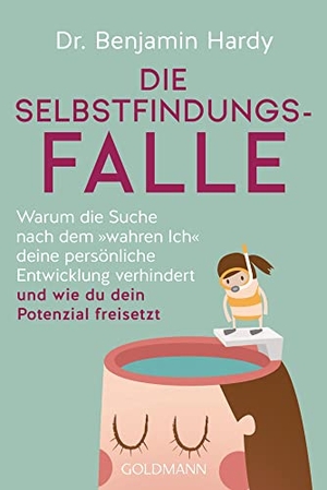 Hardy, Benjamin. Die Selbstfindungs-Falle - Warum die Suche nach dem "wahren Ich" deine persönliche Entwicklung verhindert und wie du dein Potenzial freisetzt. Goldmann TB, 2022.