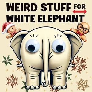 Memoirs, Quillscribe. Weird Stuff for White Elephant - Gifts for Adults - The Ultimate Catalog of Ridiculously Unnecessary Things You Absolutely Need (Or Don't). Quillscribe Memoirs, 2024.