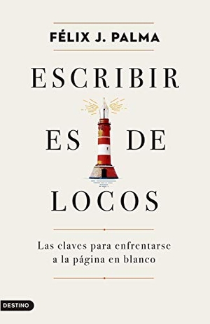 Palma, Félix J.. Escribir es de locos : las claves para enfrentarse a la página en blanco. Ediciones Destino, 2021.