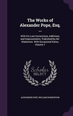 Pope, Alexander / William Warburton. The Works of Alexander Pope, Esq. ...: With His Last Corrections, Additions, and Improvements. Published by Mr. Warburton. With Occasional Notes, Volu. Touchladybirdlucky Studios, 2016.