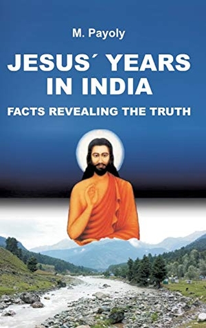 Payoly, M.. JESUS' YEARS IN INDIA - FACTS REVEALING THE TRUTH. tredition, 2018.