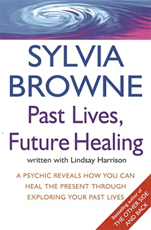 Harrison, Lindsay / Sylvia Browne. Past Lives, Future Healing - A psychic reveals how you can heal the present through exploring your past lives. Little, Brown Book Group, 2006.