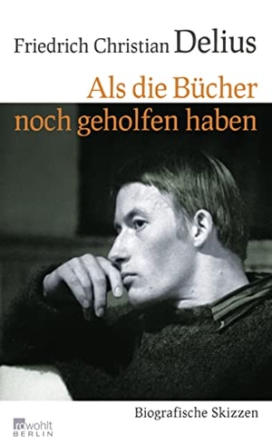 Delius, Friedrich Christian. Als die Bücher noch geholfen haben - Biografische Skizzen. Rowohlt Berlin, 2012.
