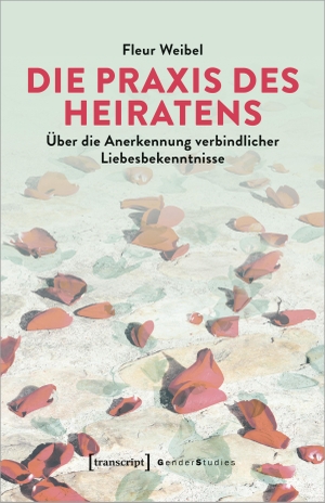 Weibel, Fleur. Die Praxis des Heiratens - Über die Anerkennung verbindlicher Liebesbekenntnisse. Transcript Verlag, 2024.