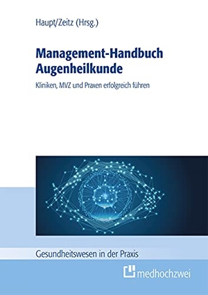 Haupt, Thomas / Martin A. Zeitz (Hrsg.). Management-Handbuch Augenheilkunde - Kliniken, MVZ und Praxen erfolgreich führen. medhochzwei Verlag, 2022.