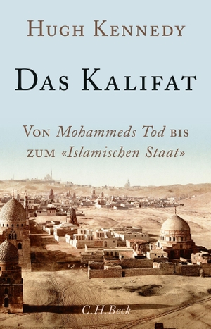 Kennedy, Hugh. Das Kalifat - Von Mohammeds Tod bis zum 'Islamischen Staat'. C.H. Beck, 2017.