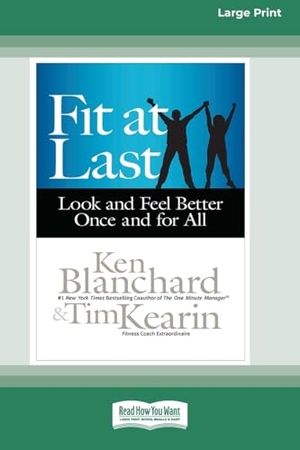 Blanchard, Ken / Tim Kearin. Fit at Last - Look and Feel Better Once and for All (16pt Large Print Edition). ReadHowYouWant, 2014.