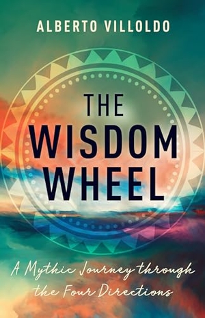 Villoldo, Alberto. The Wisdom Wheel - A Mythic Journey Through the Four Directions. Hay House, 2022.
