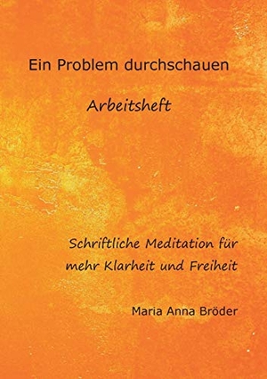 Bröder, Maria Anna. Ein Problem durchschauen - Schriftliche Meditationen für mehr Klarheit und Freiheit. Books on Demand, 2021.