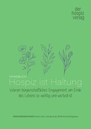 Caro, Karin / Gerda Graf et al (Hrsg.). Handbuch Hospiz ist Haltung - Warum bügerschalftliches Engagement am Ende des Lebens so wichtig und wertvoll ist. Hospiz Verlag, 2024.