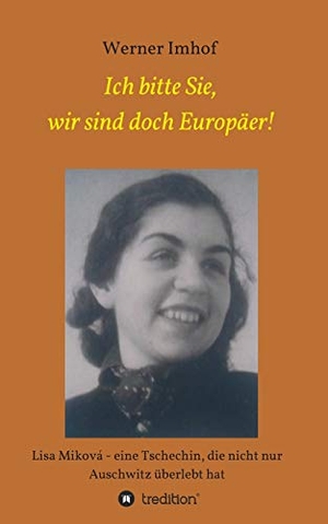 Imhof, Werner. Ich bitte Sie, wir sind doch Europäer! - Lisa Miková ¿ eine Tschechin, die nicht nur Auschwitz überlebt hat. tredition, 2018.