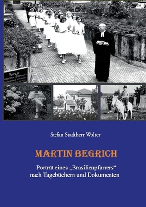 Stadtherr Wolter, Stefan. Martin Begrich - Porträt eines "Brasilienpfarrers" nach Tagebüchern und Dokumenten. Books on Demand, 2023.