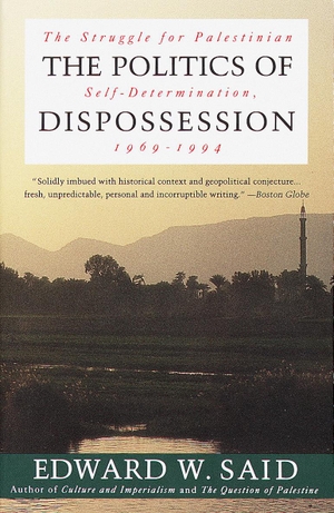 Said, Edward W. The Politics of Dispossession - The Struggle for Palestinian Self-Determination, 1969-1994. Knopf Doubleday Publishing Group, 1995.