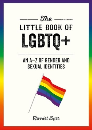 Dyer, Harriet. The Little Book of LGBTQ+ - An A-Z of Gender and Sexual Identities. Summersdale Publishers, 2021.