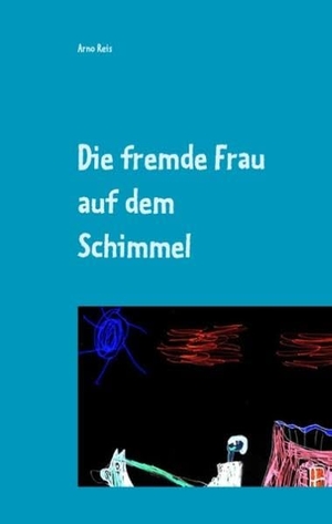 Reis, Arno. Die fremde Frau auf dem Schimmel. Books on Demand, 2017.