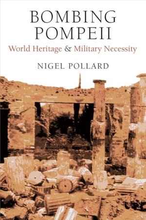 Pollard, Nigel. Bombing Pompeii - World Heritage and Military Necessity. University of Michigan Press, 2020.