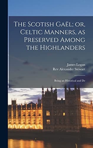 Logan, James / Alexander Stewart. The Scotish Gaël; or, Celtic Manners, as Preserved Among the Highlanders - Being an Historical and De. Creative Media Partners, LLC, 2022.