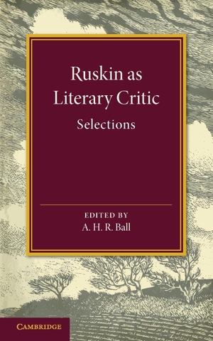 Ruskin, John. Ruskin as Literary Critic - Selections. Cambridge University Press, 2013.