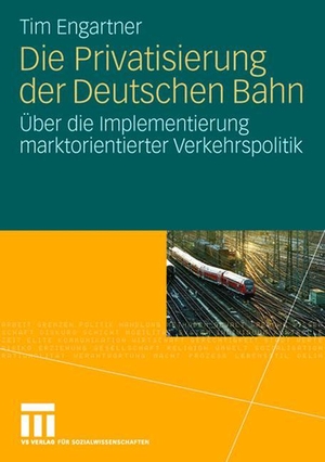 Engartner, Tim. Die Privatisierung der Deutschen Bahn - Über die Implementierung marktorientierter Verkehrspolitik. VS Verlag für Sozialwissenschaften, 2008.