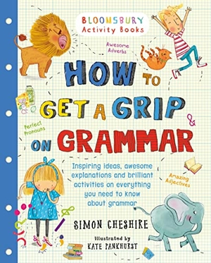 Cheshire, Simon. How to Get a Grip on Grammar - The only grammar book you need for home learning. Bloomsbury Publishing PLC, 2015.