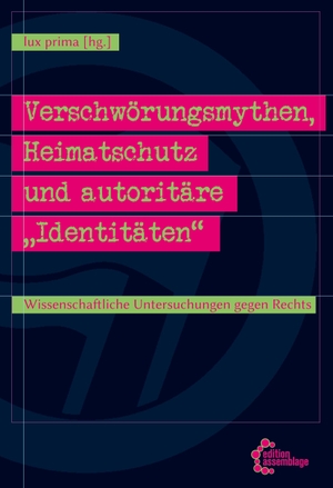 Lux Prima (Hrsg.). Verschwörungsmythen, Heimatschutz und autoritären "Identitäten" - Wissenschaftliche Untersuchungen gegen Rechts. edition assemblage, 2023.
