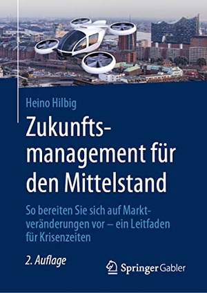 Hilbig, Heino. Zukunftsmanagement für den Mittelstand - So bereiten Sie sich auf Marktveränderungen vor  - ein Leitfaden für Krisenzeiten. Springer-Verlag GmbH, 2020.