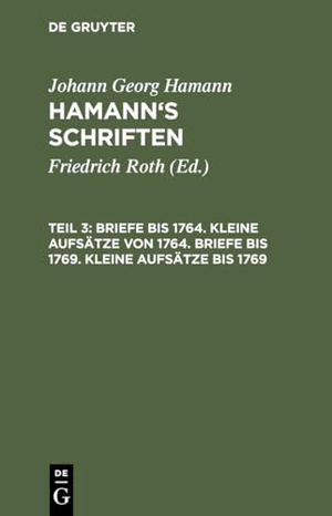 Hamann, Johann Georg. Briefe bis 1764. Kleine Aufsätze von 1764. Briefe bis 1769. Kleine Aufsätze bis 1769. De Gruyter, 1822.